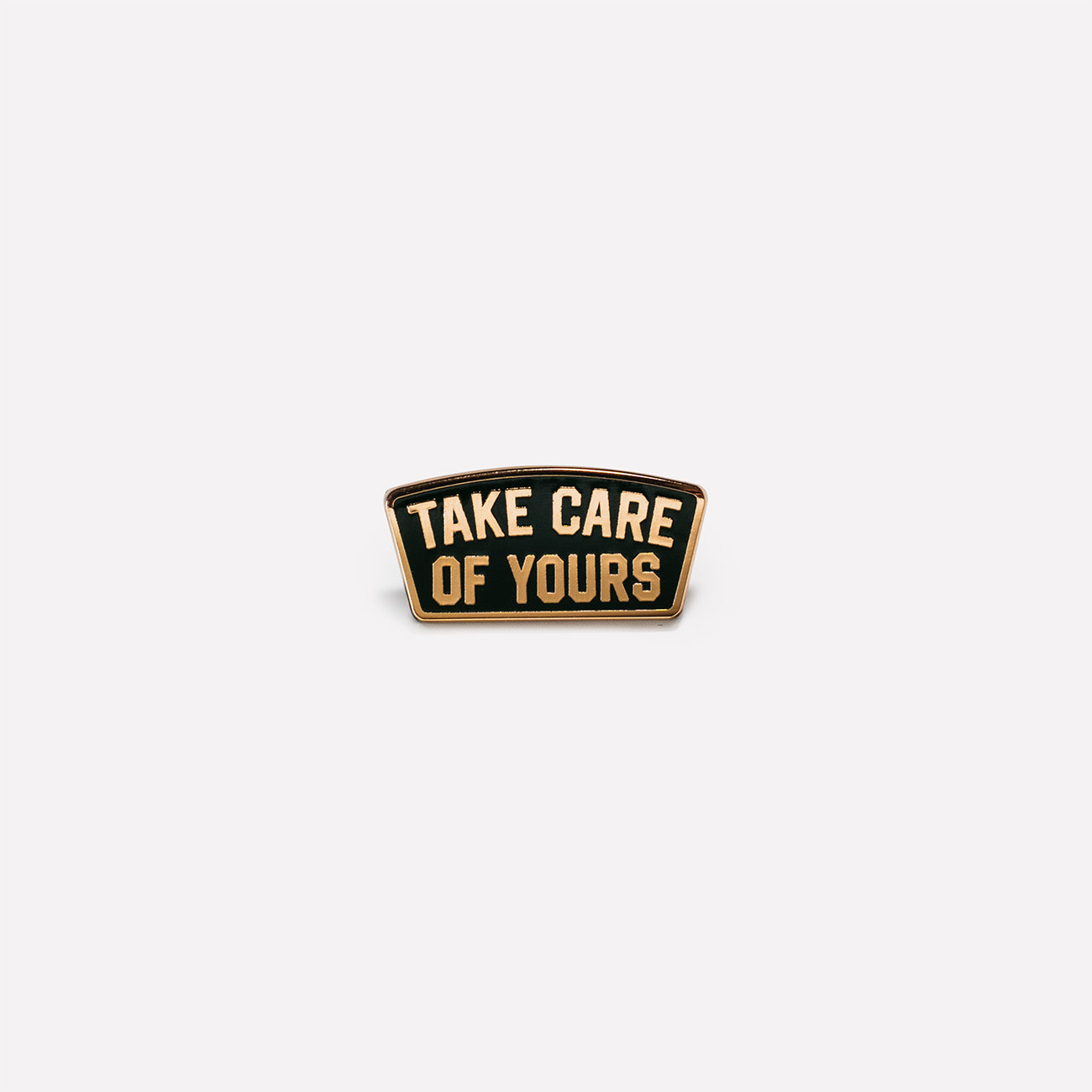 "TACE CARE OF YOURS" PIN